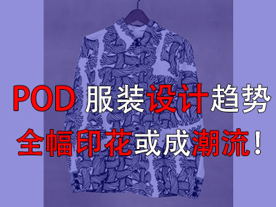 POD服裝設(shè)計趨勢，全幅印花或成潮流！