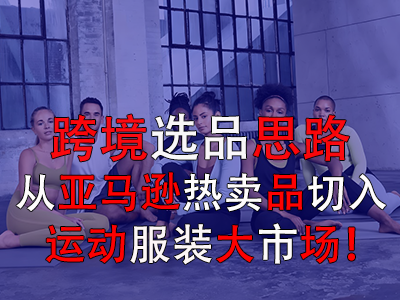 跨境選品思路，從亞馬遜熱賣品切入運動服裝大市場！