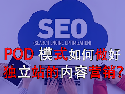POD模式如何做好獨立站的內(nèi)容營銷？