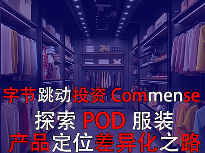 字節(jié)跳動(dòng)投資Commense：探索POD服裝產(chǎn)品定位差異化之路