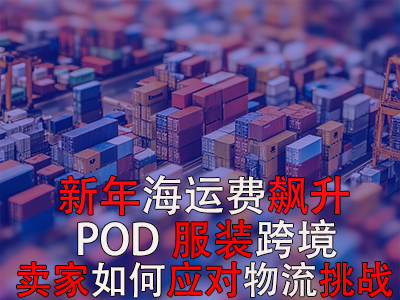 新年海運(yùn)費(fèi)飆升，POD服裝跨境賣家如何應(yīng)對(duì)物流挑戰(zhàn)？
