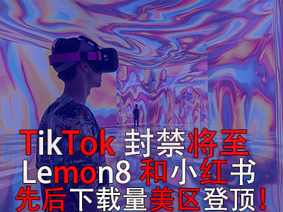 TikTok封禁將至，Lemon8和小紅書先后下載量美區(qū)登頂！