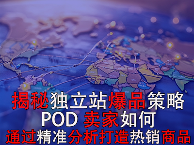 揭秘獨立站爆品策略：POD賣家如何通過精準(zhǔn)分析打造熱銷商品
