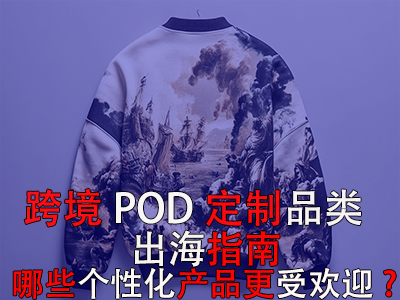 跨境POD定制品類出海指南：哪些個性化產(chǎn)品更受歡迎？