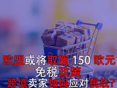 歐盟或?qū)⑷∠?50歐元免稅政策，跨境賣家如何應(yīng)對挑戰(zhàn)？